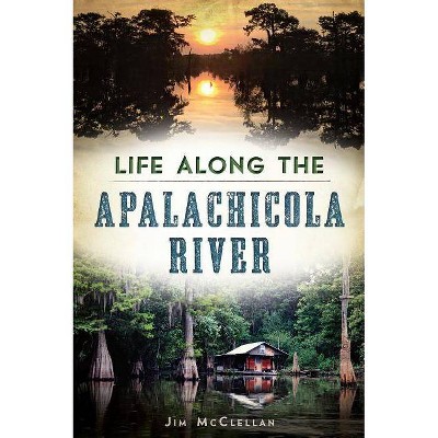 Life Along the Apalachicola River - (American Chronicles) by  Jim McClellan (Paperback)