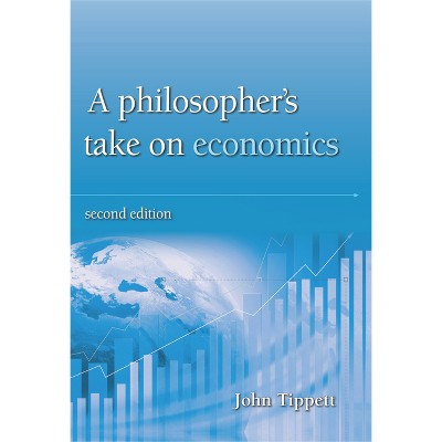 A Philosopher's Take on Economics - 2nd Edition by  John Tippett (Paperback)