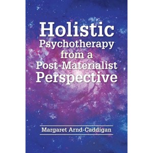 Holistic Psychotherapy from a Post-Materialist Perspective - by  Margaret Arnd-Caddigan (Paperback) - 1 of 1