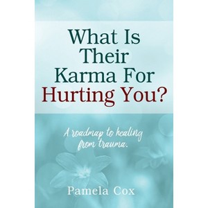 What Is Their Karma For Hurting You? A roadmap to healing from trauma. - by  Pamela Cox (Paperback) - 1 of 1