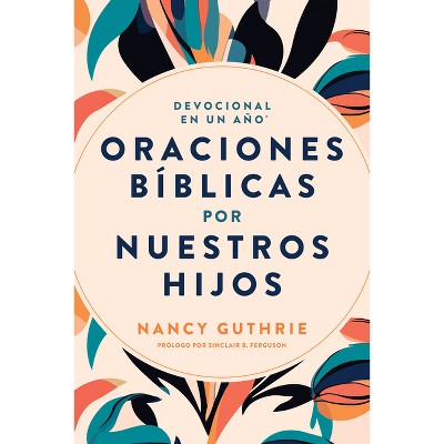 Devocional En Un Año: Oraciones Bíblicas Por Nuestros Hijos - by  Nancy Guthrie (Paperback)