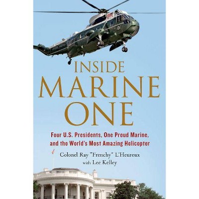 Inside Marine One - by  Ray L'Heureux & Lee Kelley (Paperback)