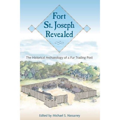 Fort St. Joseph Revealed - by  Michael S Nassaney (Paperback)