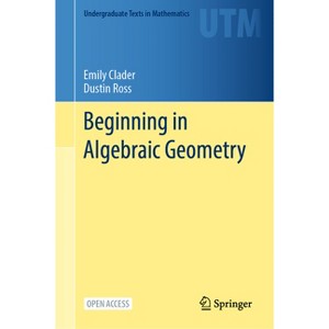 Beginning in Algebraic Geometry - (Undergraduate Texts in Mathematics) by  Emily Clader & Dustin Ross (Hardcover) - 1 of 1