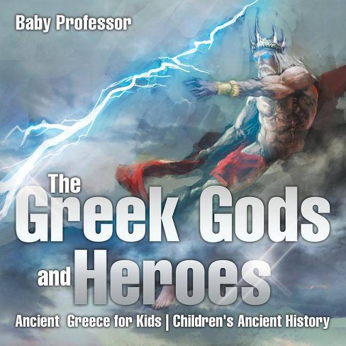 The Greek Gods And Heroes Ancient Greece For Kids Children S Ancient History By Baby Professor Paperback Target