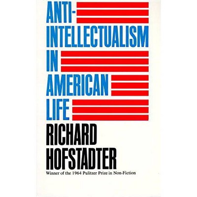 Anti-Intellectualism in American Life - by  Richard Hofstadter (Paperback)