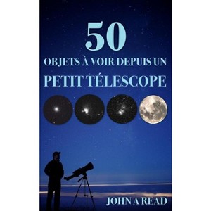 50 Objets à voir depuis un petit télescope - by  John Read (Hardcover) - 1 of 1