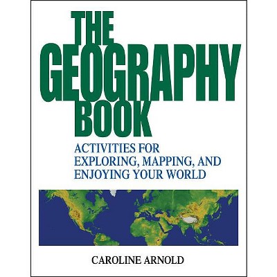 The Geography Book - by  Caroline Arnold (Paperback)