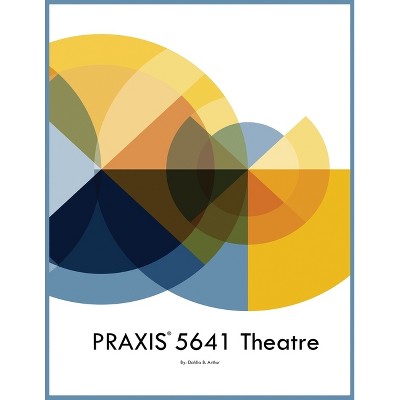 PRAXIS 5641 Theatre - by  Dahlia B Arthur (Paperback)