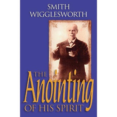 The Anointing of His Spirit - by  Smith Wigglesworth (Paperback)