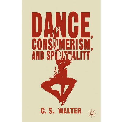 Dance, Consumerism, and Spirituality - by  C Walter (Hardcover)