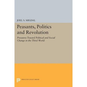 Peasants, Politics and Revolution - (Princeton Legacy Library) by  Joel S Migdal (Paperback) - 1 of 1
