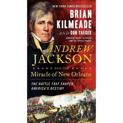 Andrew Jackson and the Miracle of New Orleans - by  Brian Kilmeade & Don Yaeger (Paperback)