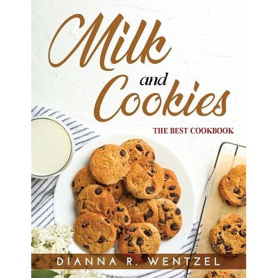 Milk and Cookies - by  Dianna R Wentzel (Paperback)