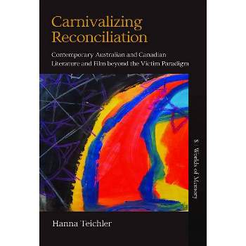Carnivalizing Reconciliation - (Worlds of Memory) by  Hanna Teichler (Hardcover)