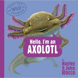 Hello, I'm an Axolotl (Meet the Wild Things, Book 4) - by  Hayley Rocco (Hardcover) - 1 of 1