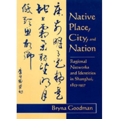 Native Place, City, and Nation - by  Bryna Goodman (Hardcover)