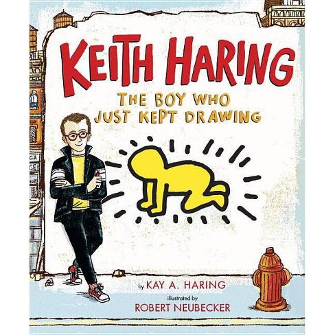 Keith Haring The Boy Who Just Kept Drawing By Kay Haring Hardcover Target