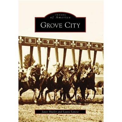 Grove City - (Images of America (Arcadia Publishing)) by  Janet Shailer & Laura Lanese (Paperback)