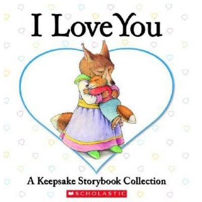 I Love You: A Keepsake Storybook Collection - (Caroline Jayne Church) by  Liza Baker & Bernadette Rossetti-Shustak & Lisa McCourt & Eve Bunting