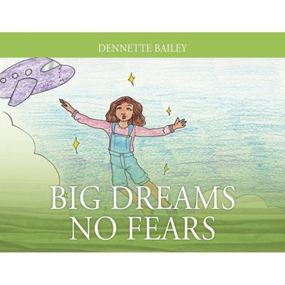 Big Dreams No Fears - by  Dennette Bailey (Paperback)