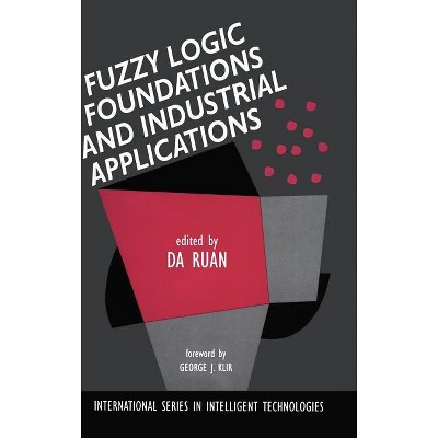 Fuzzy Logic Foundations and Industrial Applications - (International Intelligent Technologies) by  Da Ruan (Hardcover)
