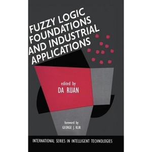 Fuzzy Logic Foundations and Industrial Applications - (International Intelligent Technologies) by  Da Ruan (Hardcover) - 1 of 1