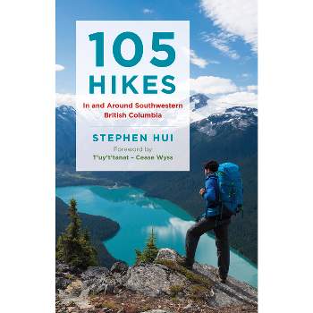 105 Hikes in and Around Southwestern British Columbia - by  Stephen Hui (Paperback)