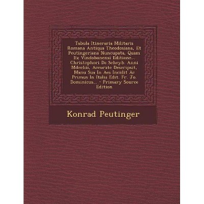 Tabula Itineraria Militaris Romana Antiqua Theodosiana, Et Peutingeriana Nuncupata, Quam Ex Vindobonensi Editione... Christophori de Scheyb. Anni