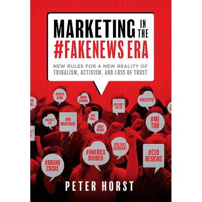 Marketing in the #Fakenews Era - by  Peter Horst (Hardcover)