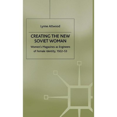 Creating the New Soviet Woman - (Studies in Russian and East European History and Society) by  L Attwood (Hardcover)