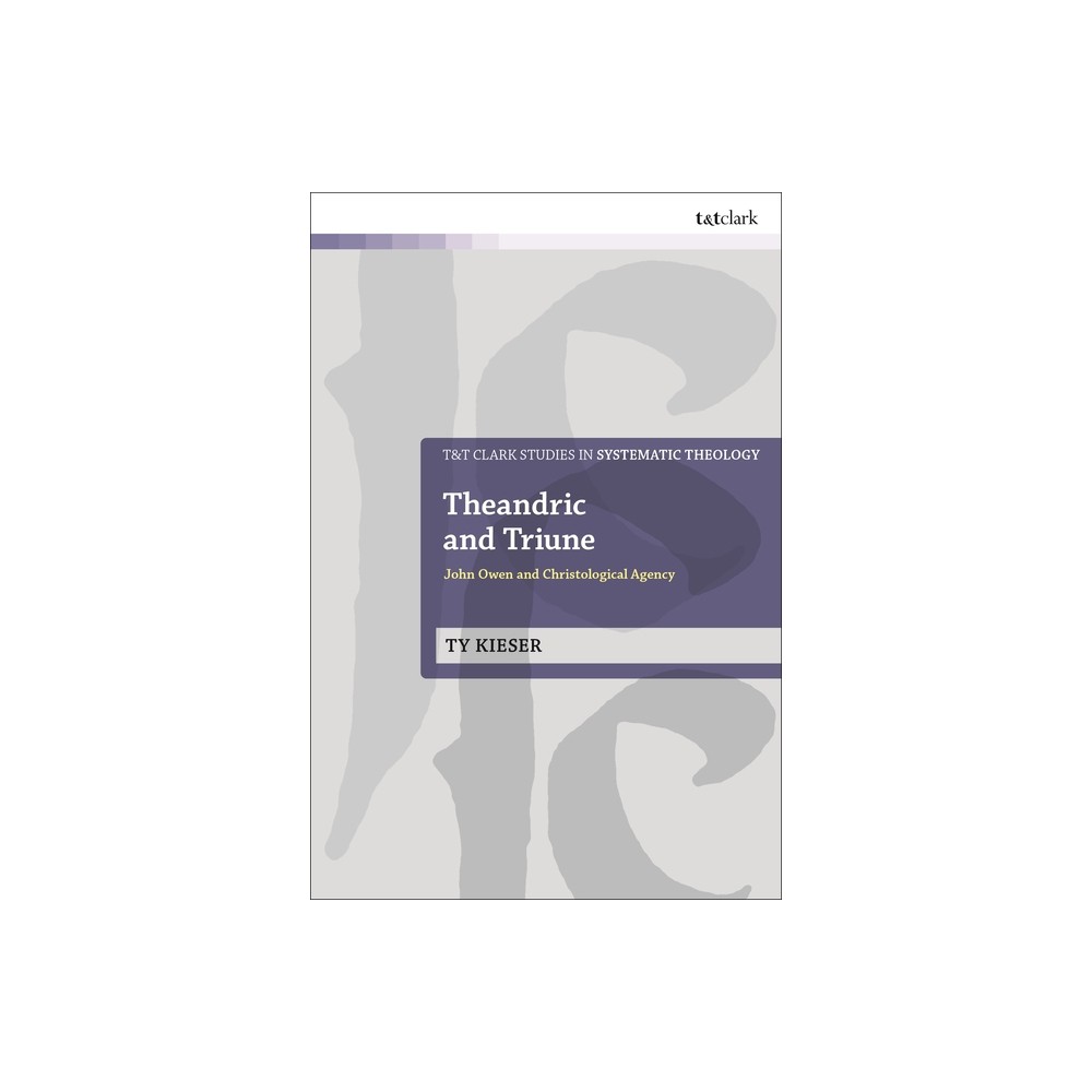 Theandric and Triune - (T&t Clark Studies in Systematic Theology) by Ty Kieser (Hardcover)