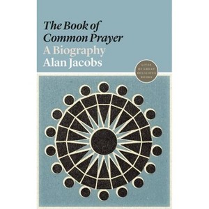 The "book of Common Prayer" - (Lives of Great Religious Books) by  Alan Jacobs (Paperback) - 1 of 1