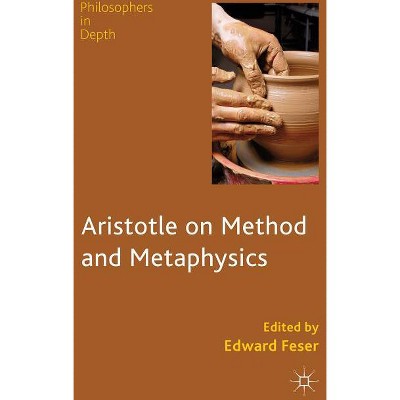 Aristotle on Method and Metaphysics - (Philosophers in Depth) by  E Feser (Hardcover)