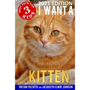 I Want A Kitten (Best Pets For Kids Book 3) - by  Tristan Pulsifer & Jacquelyn Elnor Johnson (Paperback) - 1 of 1