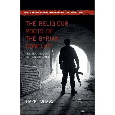 The Religious Roots of the Syrian Conflict - (Twenty-First Century Perspectives on War, Peace, and Human C) by  Mark Tomass (Paperback)