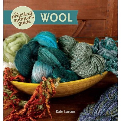 The Practical Spinner's Guide - Wool - by  Kate Larson (Paperback)