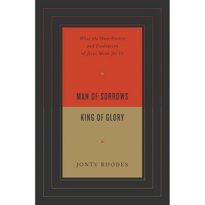 Man of Sorrows, King of Glory - by  Jonty Rhodes (Paperback)