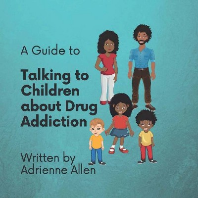 A Guide to Talking to Children About Drug Addiction - by  Adrienne Allen (Paperback)