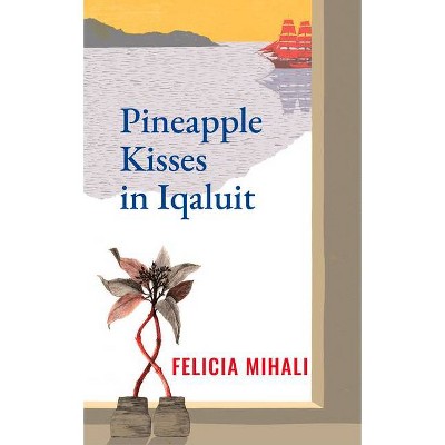 Pineapple Kisses in Iqaluit - (Essential Prose) by  Felicia Mihali (Paperback)