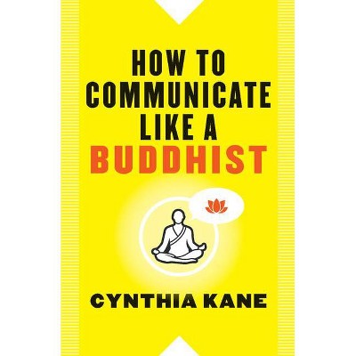 How to Communicate Like a Buddhist - by  Cynthia Kane (Paperback)