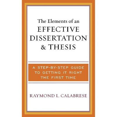Elements of an Effective Dissertation and Thesis - by  Raymond L Calabrese (Paperback)