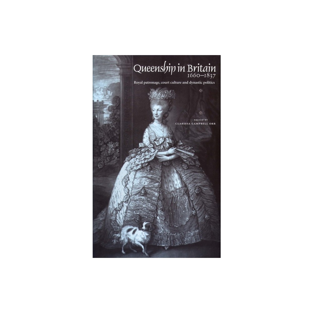 Queenship in Britain 1660-1837 - by Clarissa Campbell-Orr (Paperback)