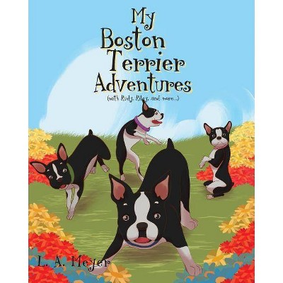 My Boston Terrier Adventures (with Rudy, Riley and more...) - by  L A Meyer (Paperback)