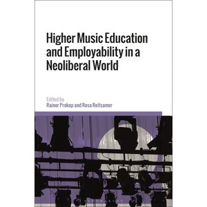 Higher Music Education and Employability in a Neoliberal World - by  Rainer Prokop & Rosa Reitsamer (Hardcover) - 1 of 1