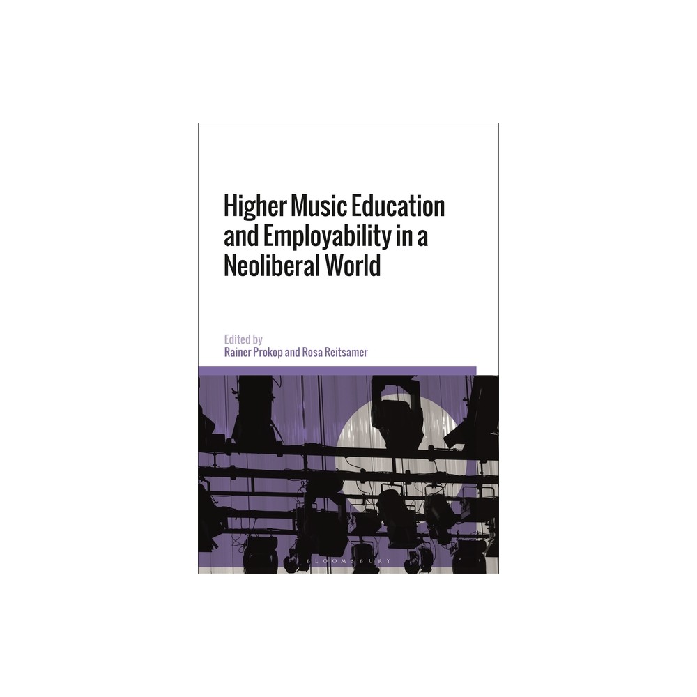 Higher Music Education and Employability in a Neoliberal World - by Rainer Prokop & Rosa Reitsamer (Hardcover)