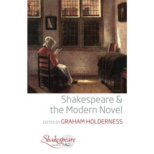 Shakespeare and the Modern Novel - (Shakespeare &) by Graham Holderness - 1 of 1