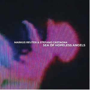 Markus Reuter & Stefano Castagna - Sea Of Hopeless Angels - 1 of 1