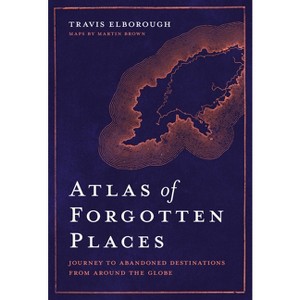 Atlas of Forgotten Places - (Unexpected Atlases) by Travis Elborough - 1 of 1