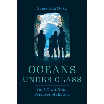 Oceans Under Glass - (Oceans in Depth) by  Samantha Muka (Hardcover)